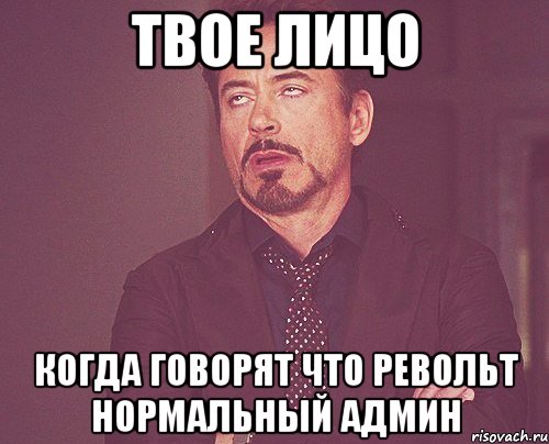 Твое лицо Когда говорят что Револьт нормальный админ, Мем твое выражение лица