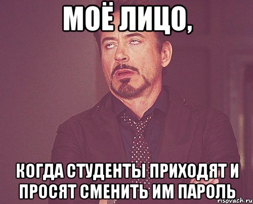 Моё лицо, когда студенты приходят и просят сменить им пароль, Мем твое выражение лица