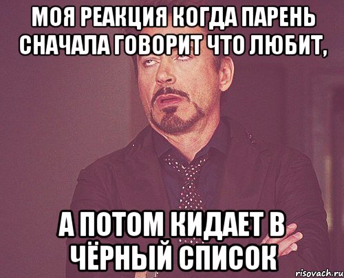 Моя реакция когда парень сначала говорит что любит, а потом кидает в чёрный список, Мем твое выражение лица