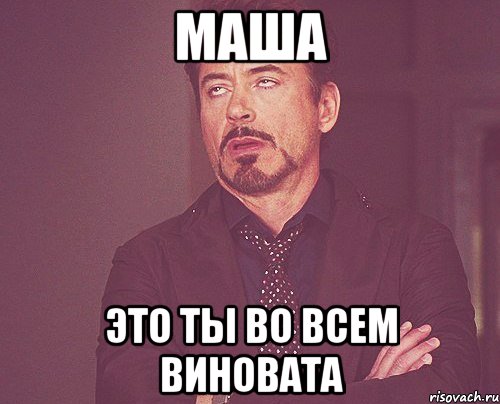 Маша Это ты во всем виновата, Мем твое выражение лица