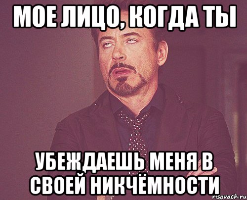 Мое лицо, когда ты убеждаешь меня в своей никчёмности, Мем твое выражение лица