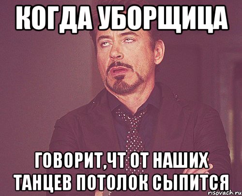 Когда уборщица говорит,чт от наших танцев потолок сыпится, Мем твое выражение лица