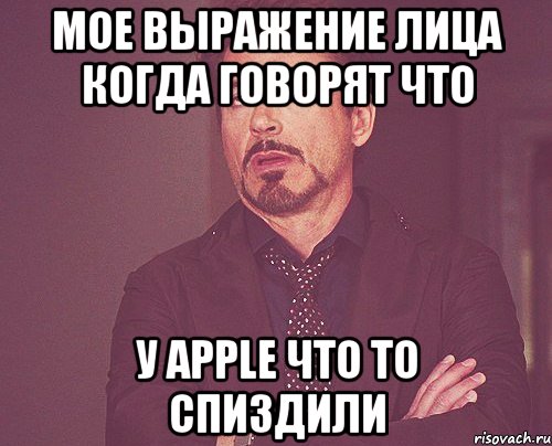 Мое выражение лица когда говорят что У Apple что то спиздили, Мем твое выражение лица