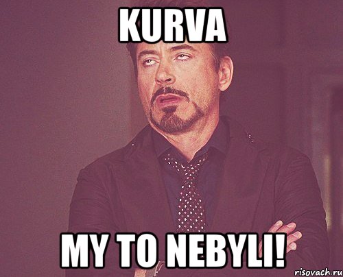 Kurva My to nebyli!, Мем твое выражение лица