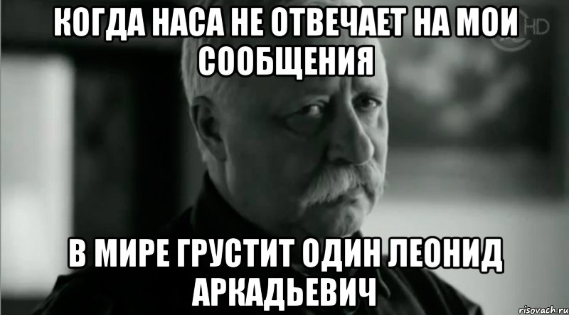 когда наса не отвечает на мои сообщения в мире грустит один леонид аркадьевич, Мем Не расстраивай Леонида Аркадьевича