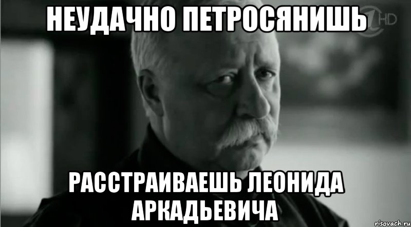 Неудачно петросянишь Расстраиваешь Леонида Аркадьевича, Мем Не расстраивай Леонида Аркадьевича