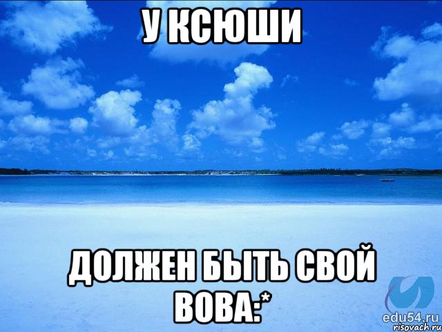 у Ксюши должен быть свой Вова:*