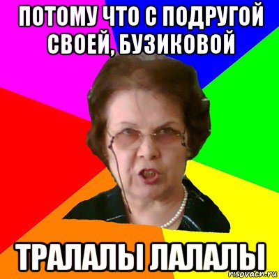 потому что с подругой своей, Бузиковой тралалы лалалы, Мем Типичная училка