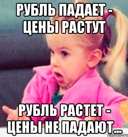 рубль падает - цены растут рубль растет - цены не падают..., Мем  Ты говоришь (девочка возмущается)