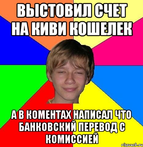 Выстовил счет на киви кошелек а в коментах написал что банковский перевод с комиссией, Мем Укуренный школьник