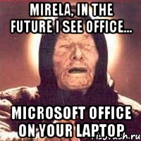 Mirela, in the future I see office... Microsoft Office on your laptop, Мем Ванга (цвет)