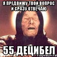 я предвижу твой вопрос и сразу отвечаю 55 децибел, Мем Ванга (цвет)