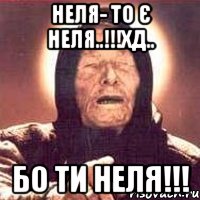 НЕля- то є Неля..!!!хД.. БО ТИ НЕЛЯ!!!, Мем Ванга (цвет)