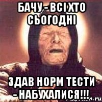 бачу - всі хто сьогодні здав норм тести - набухалися!!!, Мем Ванга (цвет)