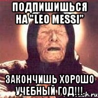 Подпишишься на "LEO MESSI" Закончишь хорошо учебный год!!!, Мем Ванга (цвет)