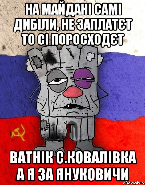 на майдані самі дибіли, не заплатєт то сі поросходєт ватнік с.ковалівка а я за януковичи