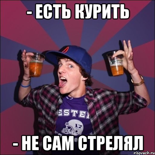 - Есть курить - Не сам стрелял