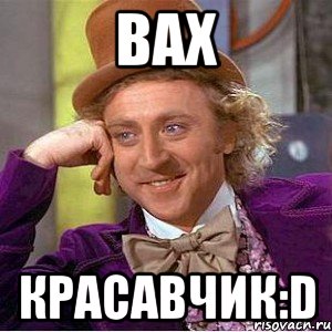 вах красавчик:D, Мем Ну давай расскажи (Вилли Вонка)