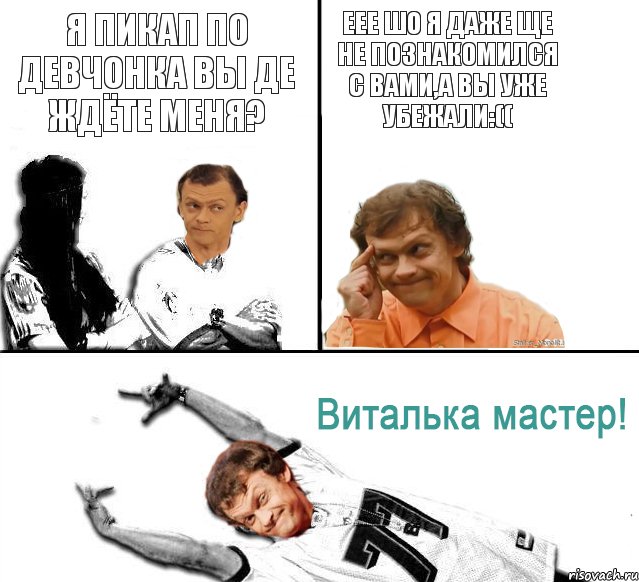 Я пикап по девчонка вы де ждёте меня? ЕЕЕ шо я даже ще не познакомился с вами,а вы уже убежали:((