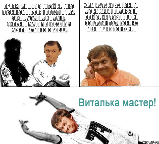 Привет можно с тобой не токо познакомиться? І встаті я тебе захищу завжди я дуже сильний мачо я вчора зїв 5 тарєло маминого борща Хмм нада но заглянути до Наташи і подарю їй свій один дорогоціний солдатик тоді вона на мені точно пожениця