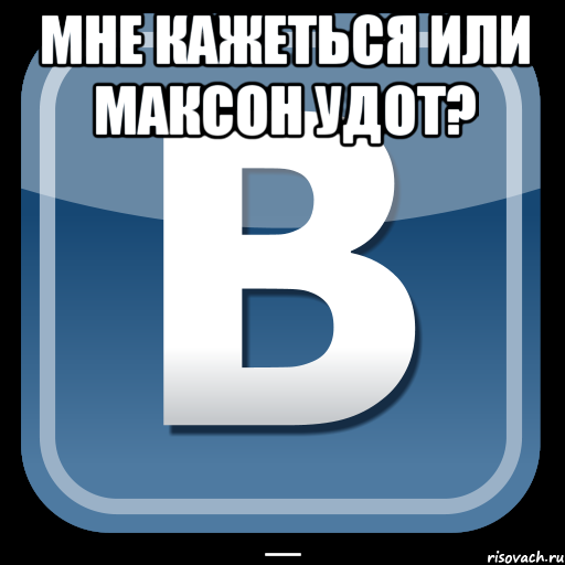 Мне кажеться или максон удот? _