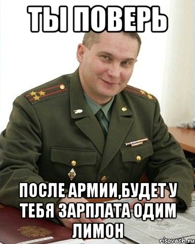 Ты поверь После армии,будет у тебя зарплата одим лимон, Мем Военком (полковник)