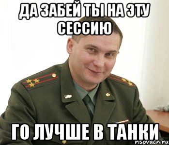 ДА ЗАБЕЙ ТЫ НА ЭТУ СЕССИЮ ГО ЛУЧШЕ В ТАНКИ, Мем Военком (полковник)