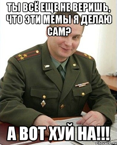 Ты всё еще не веришь, что эти мемы я делаю сам? а вот хуй на!!!, Мем Военком (полковник)