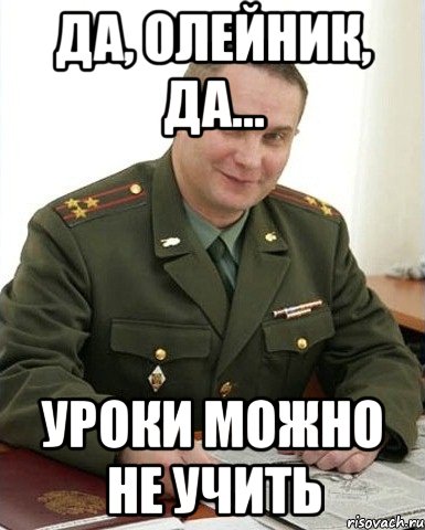 Да, Олейник, да... уроки можно не учить, Мем Военком (полковник)