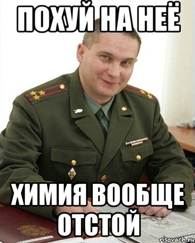 Похуй на неё Химия вообще отстой, Мем Военком (полковник)