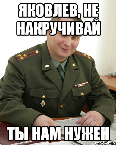 Яковлев, не накручивай Ты нам нужен, Мем Военком (полковник)