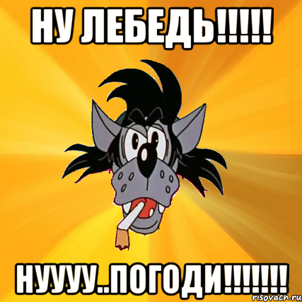 ну лебедь!!!!! нуууу..погоди!!!!!!!, Мем Волк