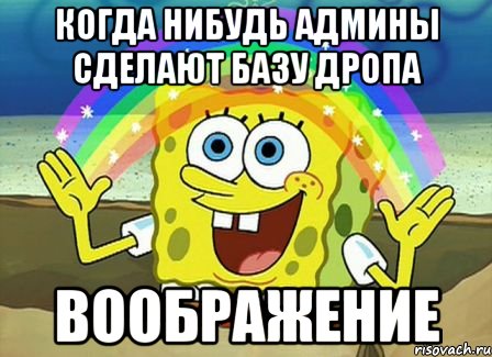 Когда нибудь админы сделают базу дропа Воображение, Мем Воображение (Спанч Боб)