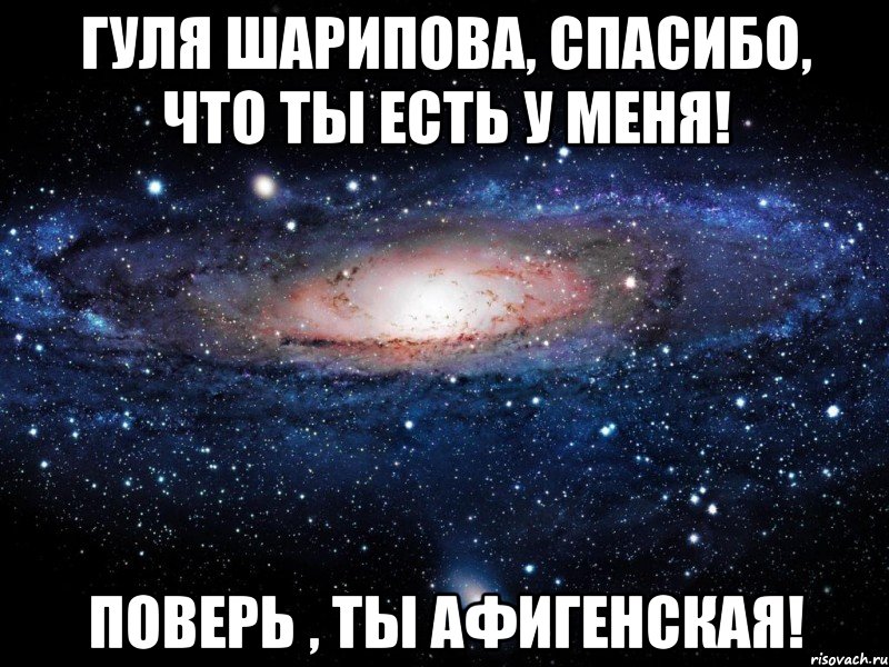 Гуля Шарипова, спасибо, что ты есть у меня! Поверь , ты афигенская!, Мем Вселенная