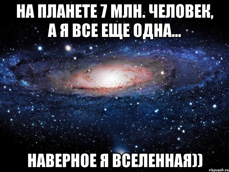 На планете 7 млн. человек, а я все еще одна... Наверное я вселенная)), Мем Вселенная