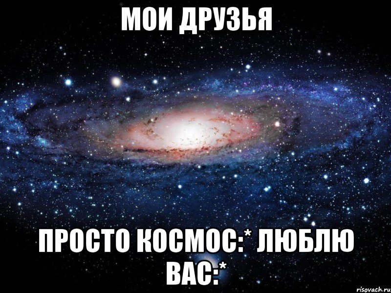 Мои друзья просто космос:* Люблю вас:*, Мем Вселенная