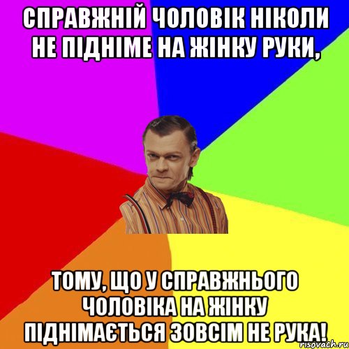 Справжній чоловік ніколи не підніме на жінку руки, тому, що у справжнього чоловіка на жінку піднімається зовсім не рука!, Мем Вталька