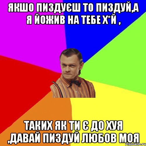 якшо пиздуєш то пиздуй,а я йожив на тебе х*й , таких як ти є до хуя ,давай пиздуй любов моя, Мем Вталька