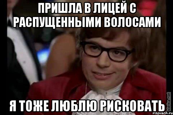 Пришла в лицей с распущенными волосами я тоже люблю рисковать, Мем Остин Пауэрс (я тоже люблю рисковать)