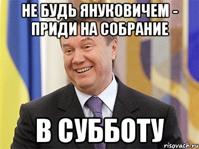 Не будь Януковичем - приди на собрание в субботу