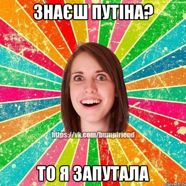 знаєш путіна? то я запутала, Мем Йобнута Подруга ЙоП