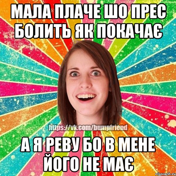 Мала плаче шо прес болить як покачає А я реву бо в мене його не має, Мем Йобнута Подруга ЙоП