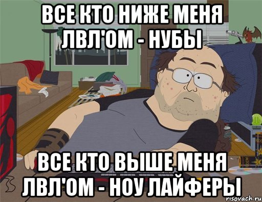 Все кто ниже меня лвл'ом - нубы Все кто выше меня лвл'ом - ноу лайферы, Мем   Задрот south park