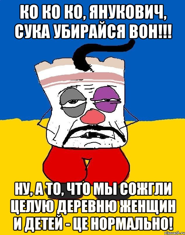 Ко ко ко, Янукович, сука убирайся вон!!! Ну, а то, что мы сожгли целую деревню женщин и детей - це нормально!, Мем Западенец - тухлое сало