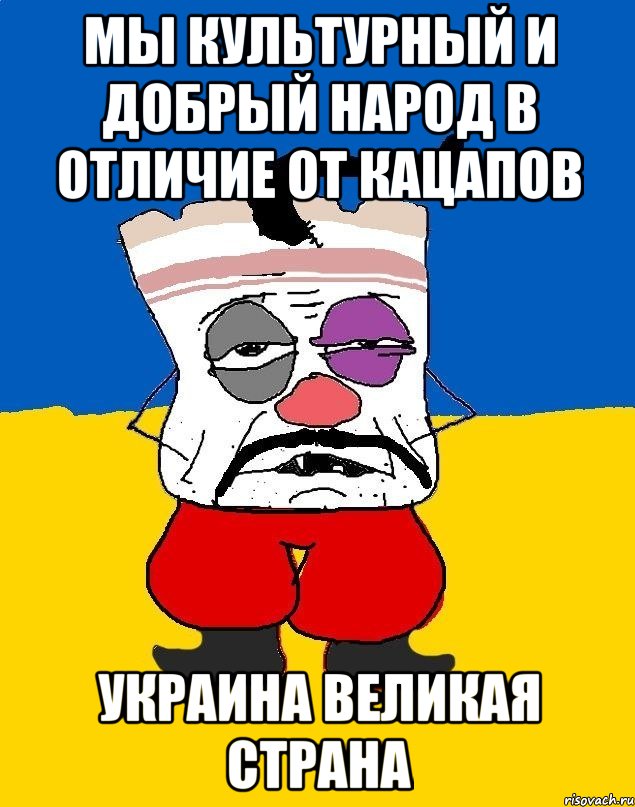 мы культурный и добрый народ в отличие от кацапов украина великая страна, Мем Западенец - тухлое сало