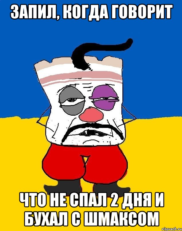 Запил, когда говорит что не спал 2 дня и бухал с Шмаксом, Мем Западенец - тухлое сало