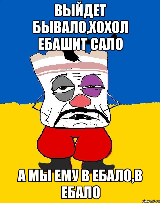 выйдет бывало,хохол ебашит сало а мы ему в ебало,в ебало, Мем Западенец - тухлое сало