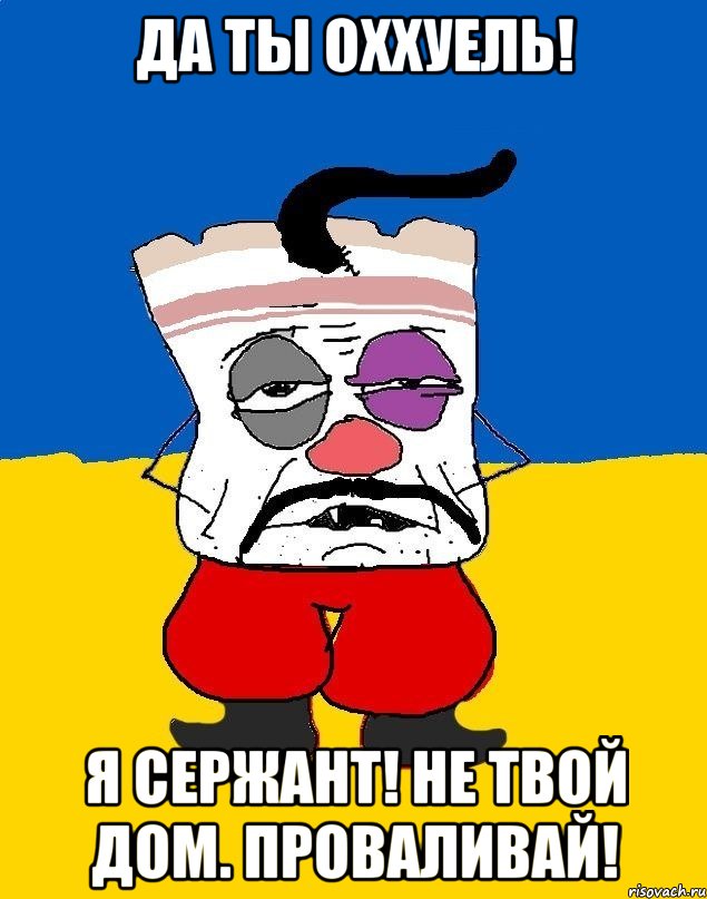 Да ты оххуель! Я сержант! не твой дом. проваливай!, Мем Западенец - тухлое сало