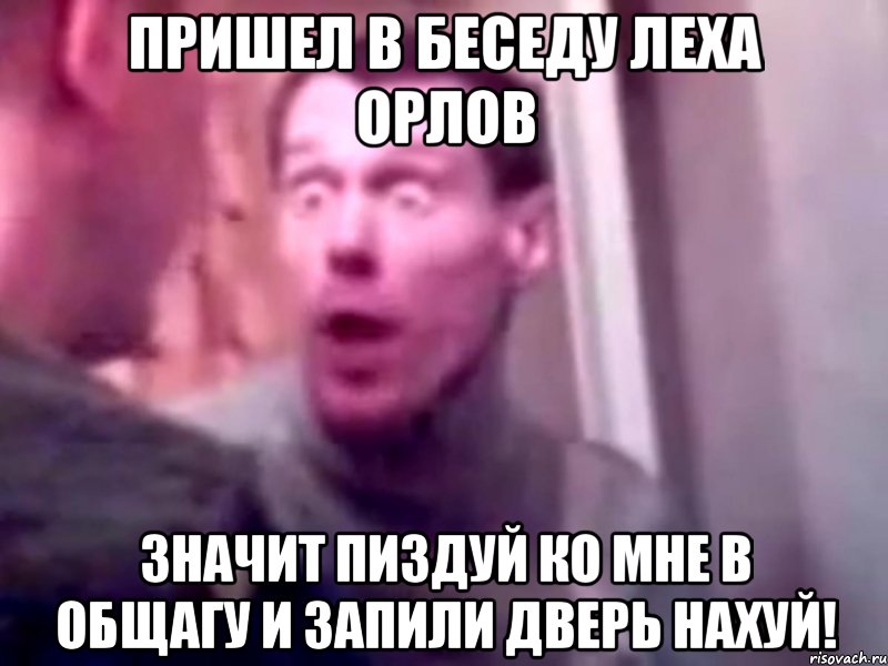 Пришел в беседу Леха Орлов Значит пиздуй ко мне в общагу и запили дверь нахуй!, Мем Запили