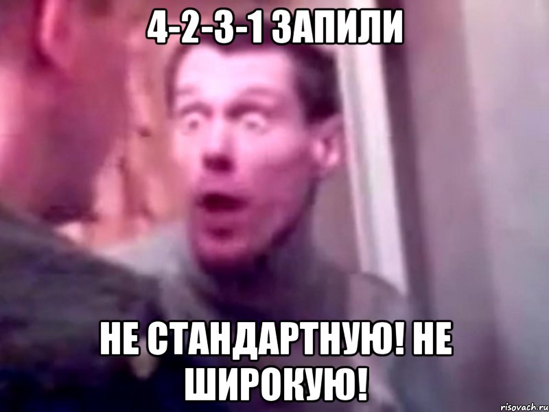 4-2-3-1 ЗАПИЛИ НЕ СТАНДАРТНУЮ! НЕ ШИРОКУЮ!, Мем Запили